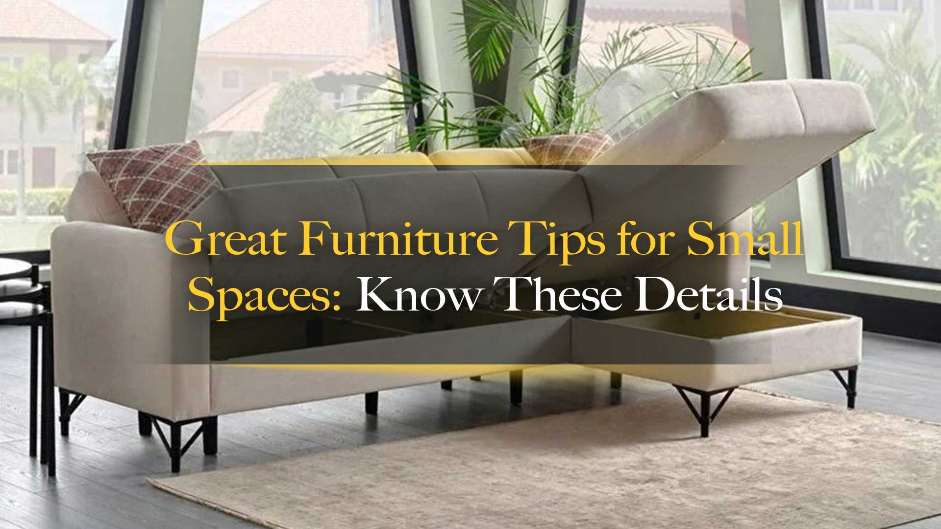 Great Furniture Tips for Small Spaces_ Know These Details